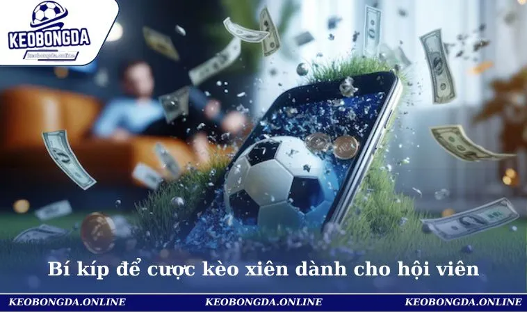 Bí kíp để cược kèo xiên dành cho hội viên