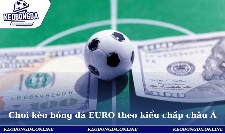 Cách chơi kèo bóng đá EURO theo kiểu chấp châu Á
