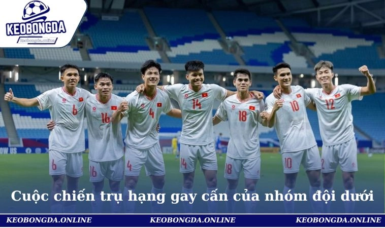 Cuộc chiến trụ hạng gay cấn của nhóm đội dưới