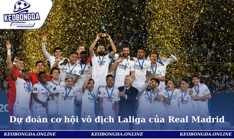 Dự đoán cơ hội vô địch Laliga của Real Madrid