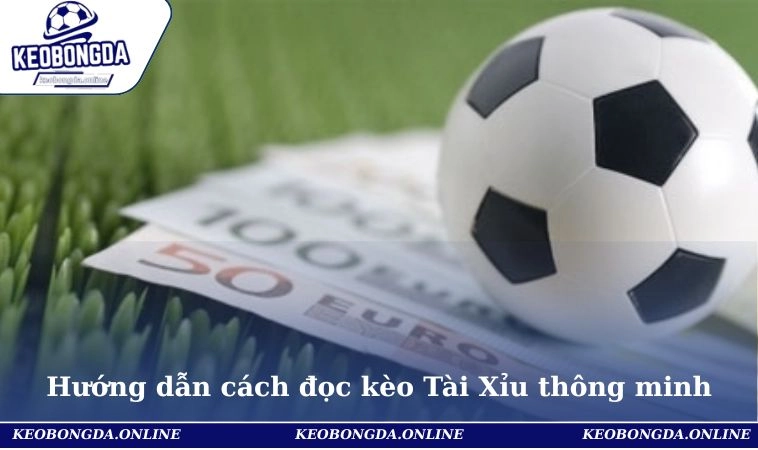 Hướng dẫn cách đọc kèo Tài Xỉu thông minh