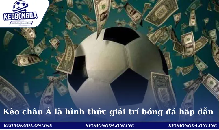 Kèo châu Á là hình thức giải trí bóng đá hấp dẫn & dễ chơi