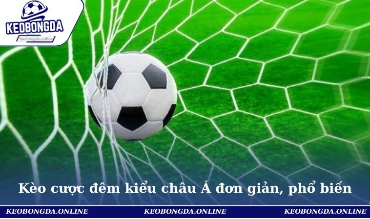 Kèo cược đêm kiểu châu Á đơn giản, phổ biến