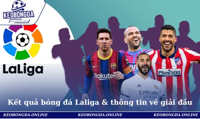 Kết quả bóng đá Laliga cùng những thông tin về giải đấu