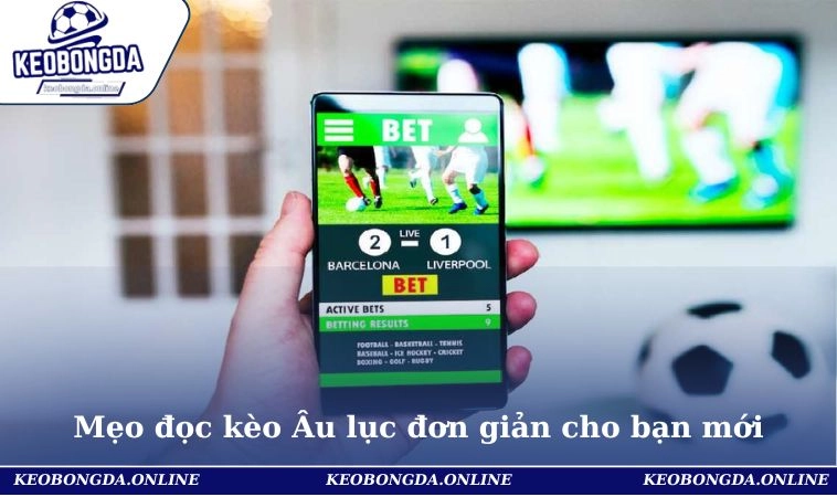 Mẹo đọc kèo Âu lục đơn giản cho bạn mới