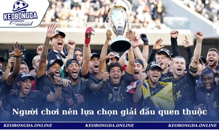 Người chơi nên lựa chọn giải đấu quen thuộc