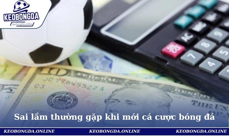 Sai lầm thường gặp khi mới cá cược bóng đá